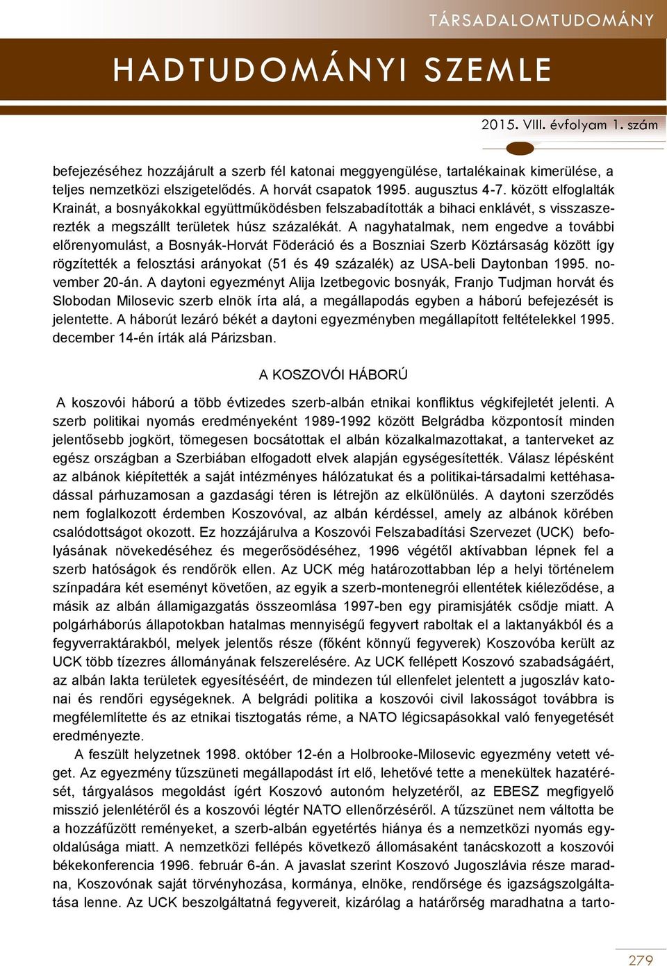 A nagyhatalmak, nem engedve a további előrenyomulást, a Bosnyák-Horvát Föderáció és a Boszniai Szerb Köztársaság között így rögzítették a felosztási arányokat (51 és 49 százalék) az USA-beli