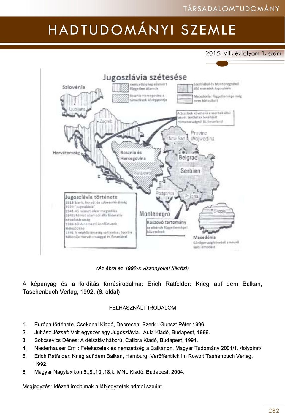Sokcsevics Dénes: A délszláv háború, Calibra Kiadó, Budapest, 1991. 4. Niederhauser Emil: Felekezetek és nemzetiség a Balkánon, Magyar Tudomány 2001/1. /folyóirat/ 5.
