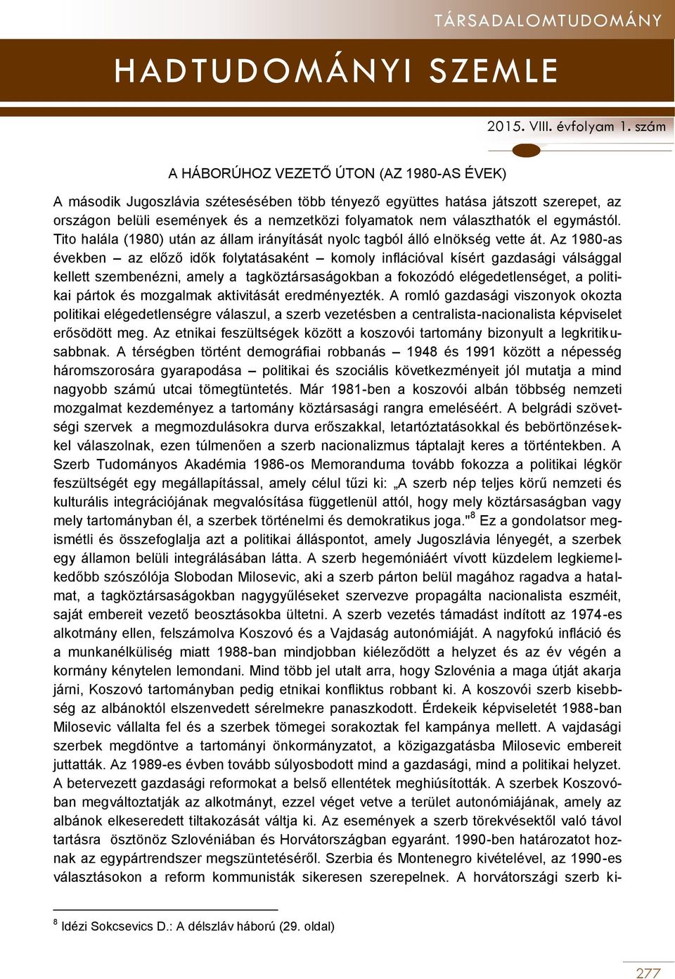 Az 1980-as években az előző idők folytatásaként komoly inflációval kísért gazdasági válsággal kellett szembenézni, amely a tagköztársaságokban a fokozódó elégedetlenséget, a politikai pártok és