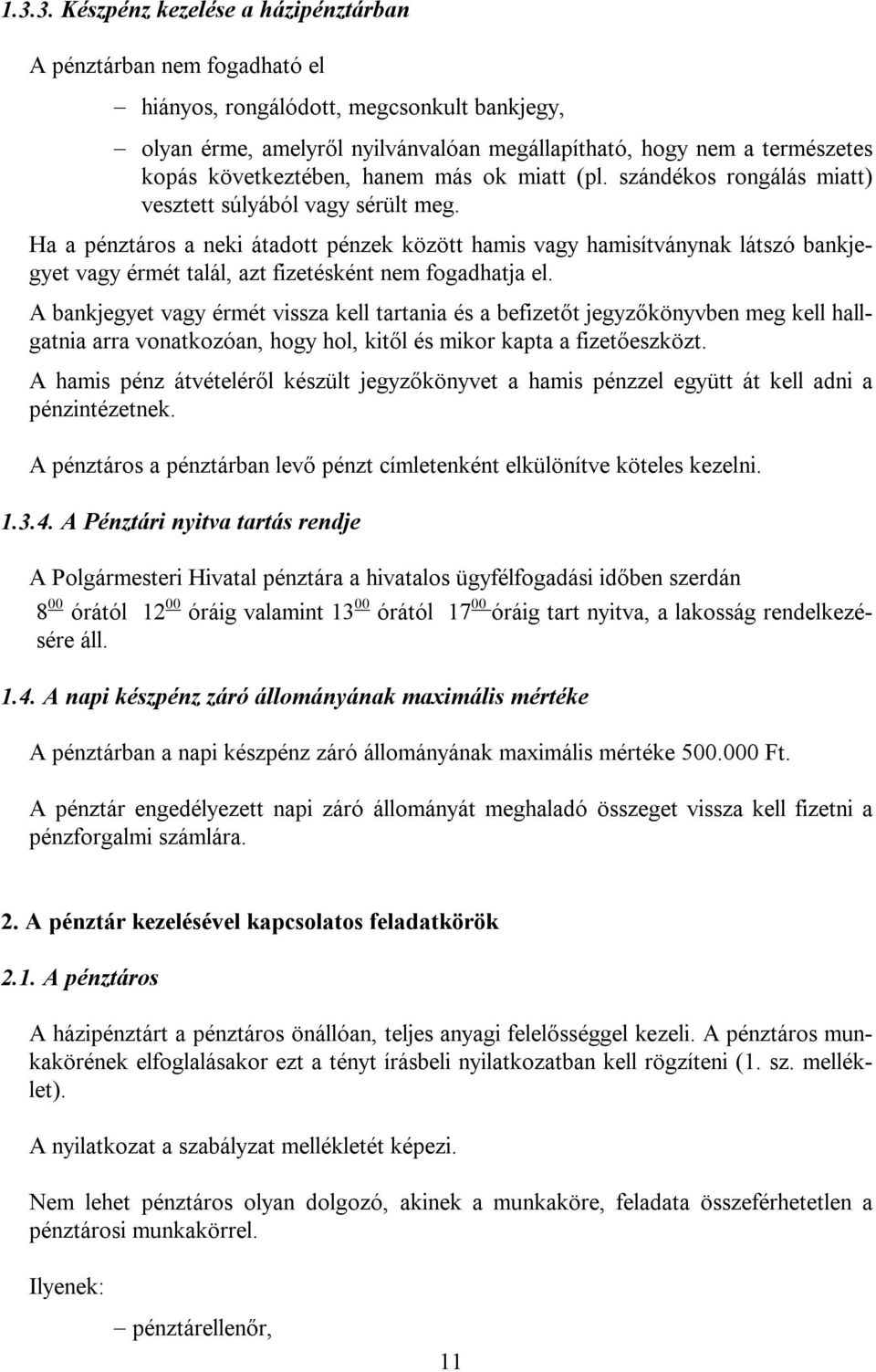 Ha a pénztáros a neki átadott pénzek között hamis vagy hamisítványnak látszó bankjegyet vagy érmét talál, azt fizetésként nem fogadhatja el.