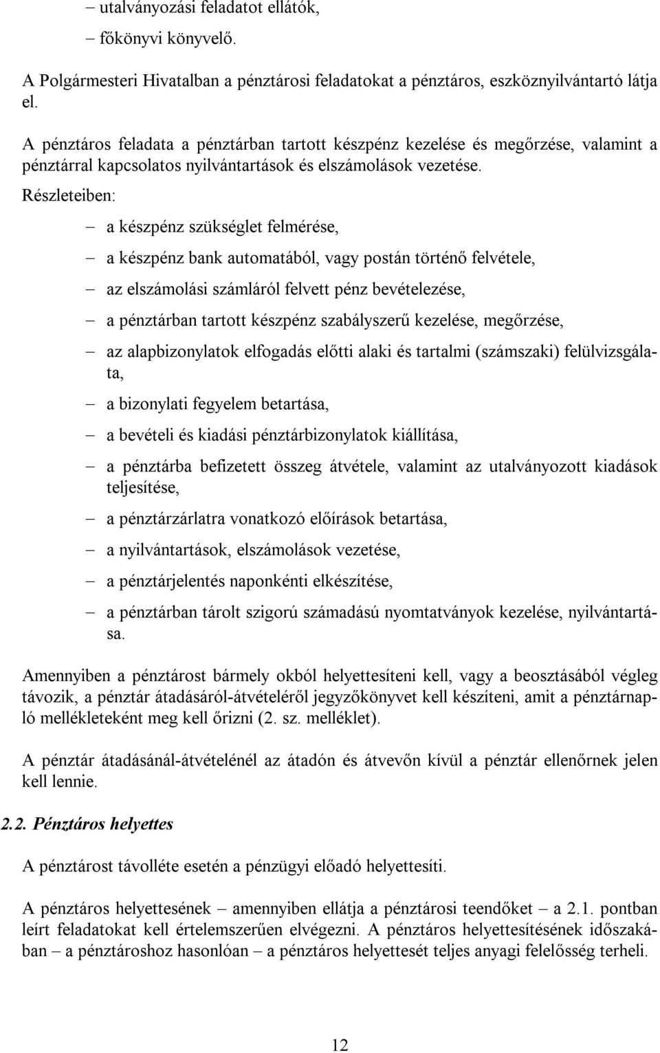 Részleteiben: a készpénz szükséglet felmérése, a készpénz bank automatából, vagy postán történő felvétele, az elszámolási számláról felvett pénz bevételezése, a pénztárban tartott készpénz