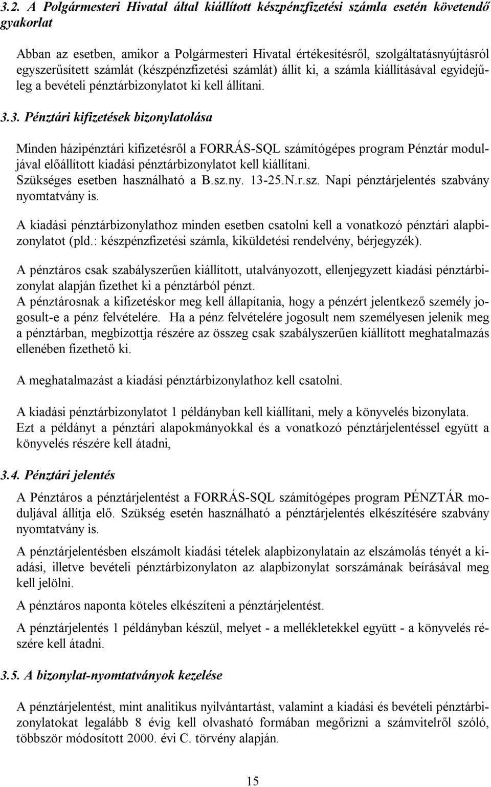 3. Pénztári kifizetések bizonylatolása Minden házipénztári kifizetésről a FORRÁS-SQL számítógépes program Pénztár moduljával előállított kiadási pénztárbizonylatot kell kiállítani.