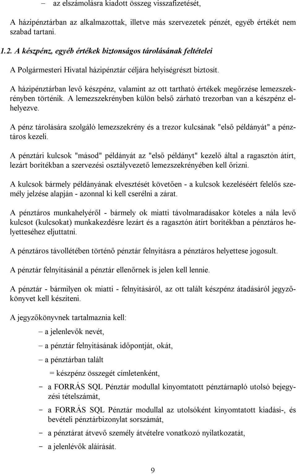 A házipénztárban levő készpénz, valamint az ott tartható értékek megőrzése lemezszekrényben történik. A lemezszekrényben külön belső zárható trezorban van a készpénz elhelyezve.