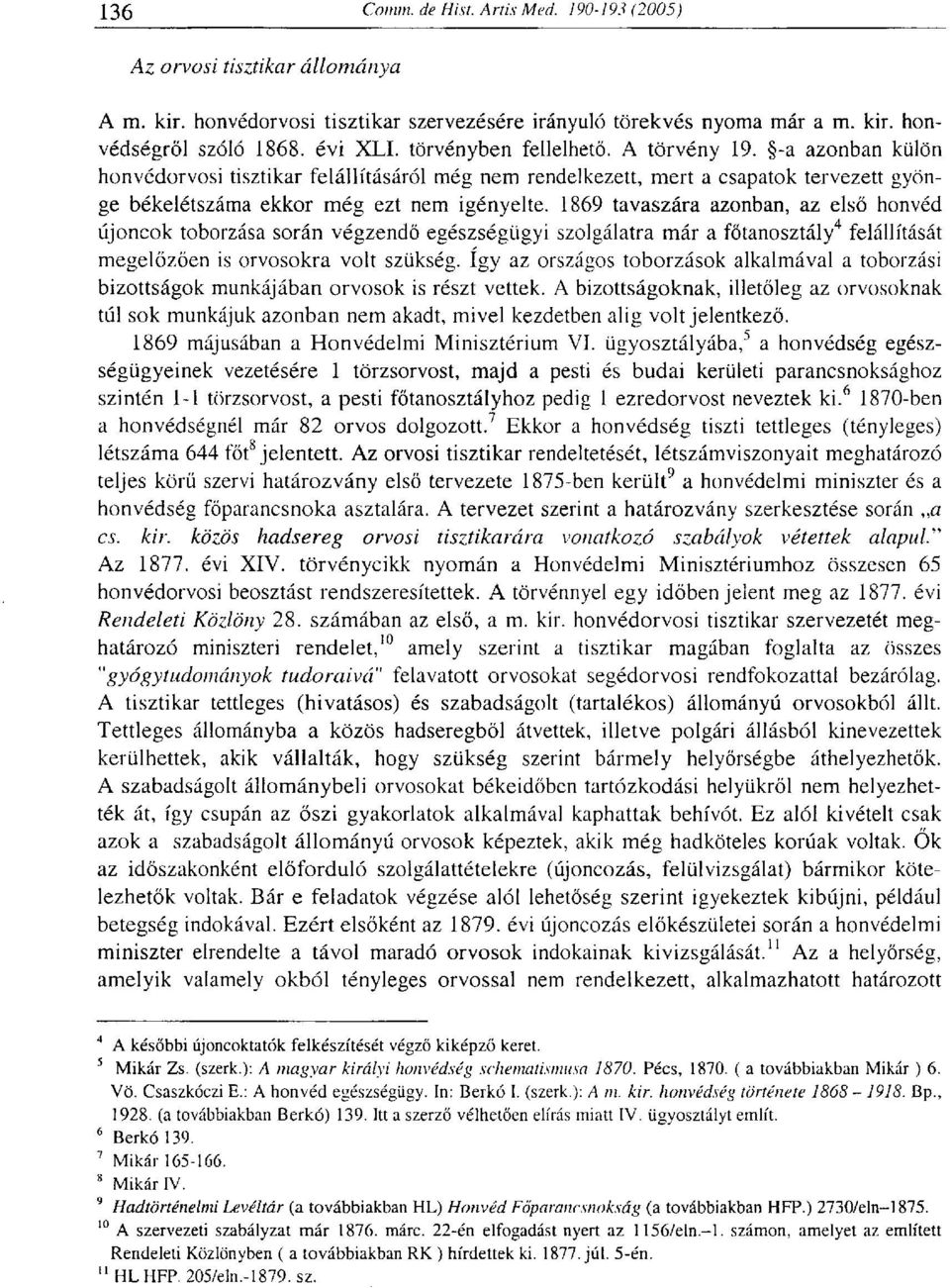 1869 tavaszára azonban, az első honvéd újoncok toborzása során végzendő egészségügyi szolgálatra már a főtanosztály 4 felállítását megelőzően is orvosokra volt szükség.