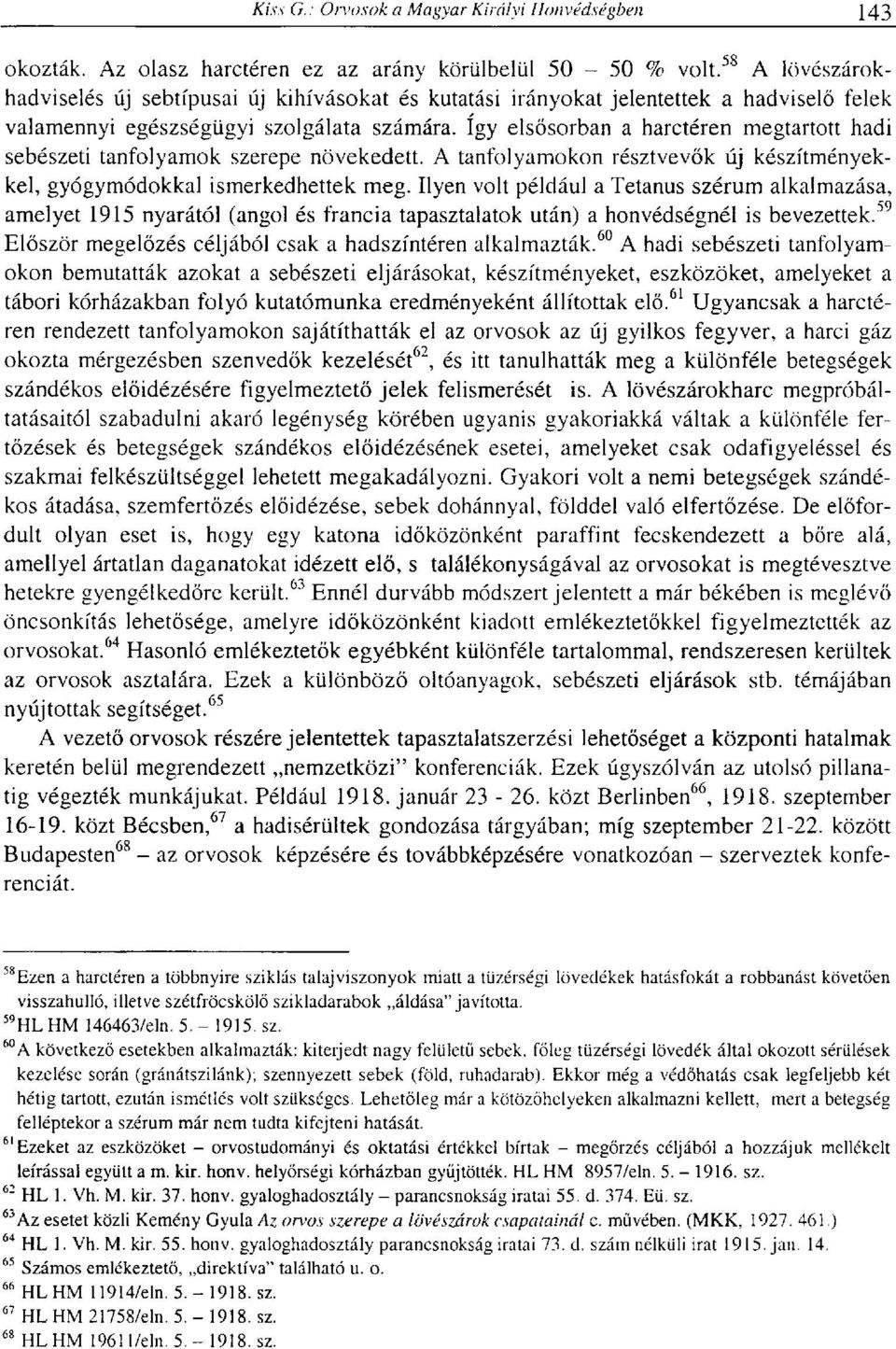 így elsősorban a harctéren megtartott hadi sebészeti tanfolyamok szerepe növekedett. A tanfolyamokon résztvevők új készítményekkel, gyógymódokkal ismerkedhettek meg.