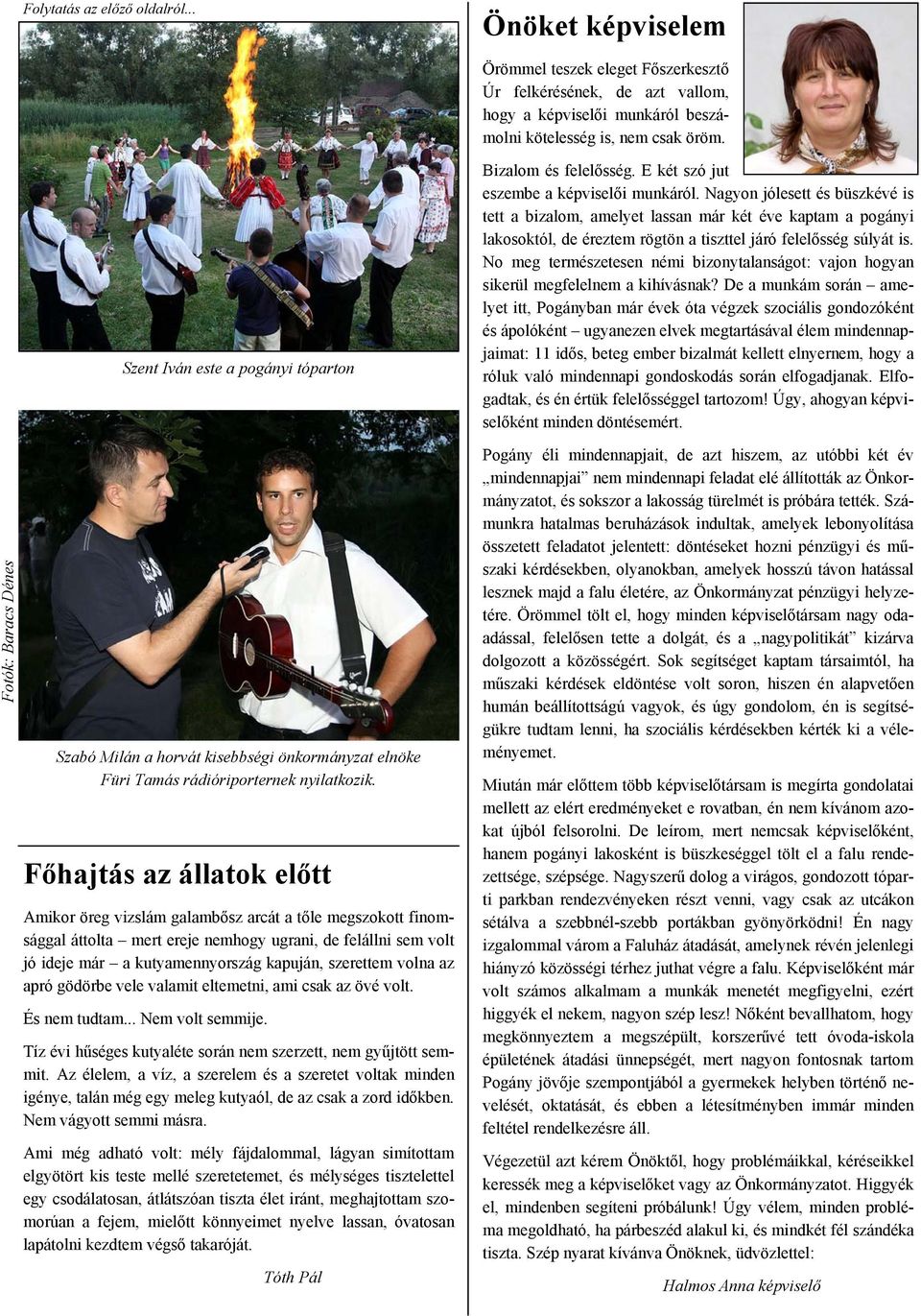 Főhajtás az állatok előtt Amikor öreg vizslám galambősz arcát a tőle megszokott finomsággal áttolta mert ereje nemhogy ugrani, de felállni sem volt jó ideje már a kutyamennyország kapuján, szerettem