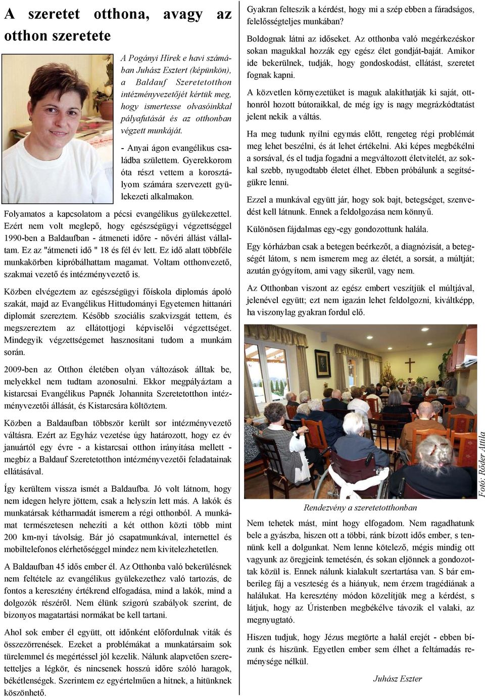 Folyamatos a kapcsolatom a pécsi evangélikus gyülekezettel. Ezért nem volt meglepő, hogy egészségügyi végzettséggel 1990-ben a Baldaufban - átmeneti időre - nővéri állást vállaltam.