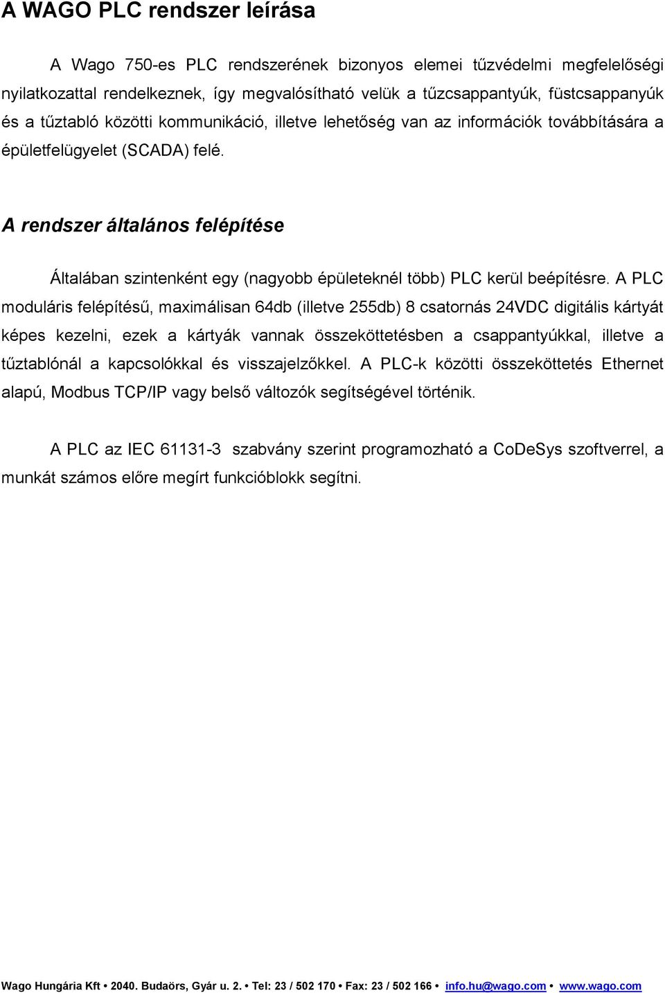 A rendszer általános felépítése Általában szintenként egy (nagyobb épületeknél több) PLC kerül beépítésre.