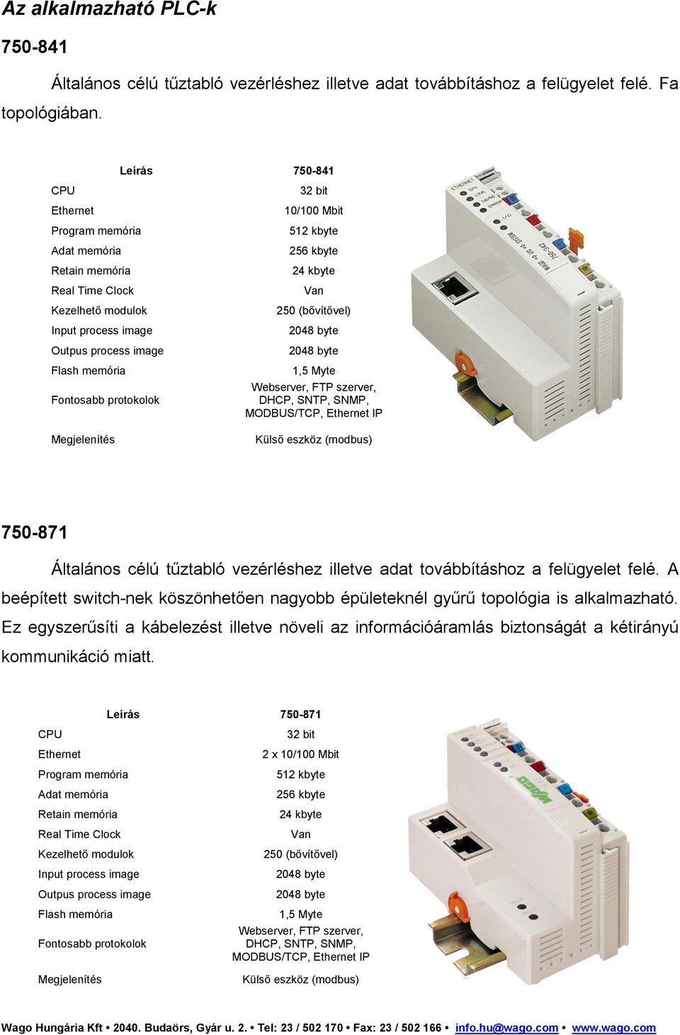 Outpus process image Flash memória Fontosabb protokolok Megjelenítés 1,5 Myte Webserver, FTP szerver, DHCP, SNTP, SNMP, MODBUS/TCP, Ethernet IP Külső eszköz (modbus) 750-871 Általános célú tűztabló