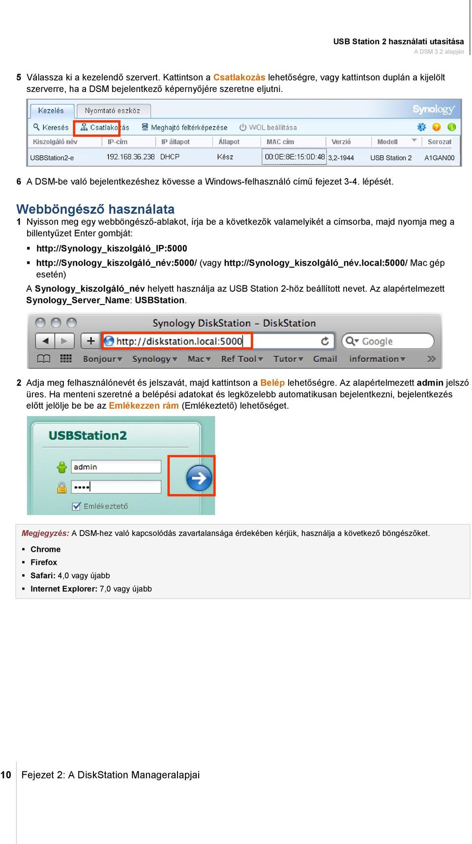 Webböngésző használata 1 Nyisson meg egy webböngésző-ablakot, írja be a következők valamelyikét a címsorba, majd nyomja meg a billentyűzet Enter gombját: http://synology_kiszolgáló_ip:5000