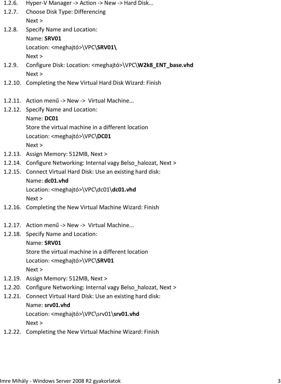 Specify Name and Location: Name: DC01 Location: <meghajtó>\vpc\dc01 1.2.13. Assign Memory: 512MB, 1.2.14. Configure Networking: Internal vagy Belso_halozat, 1.2.15.