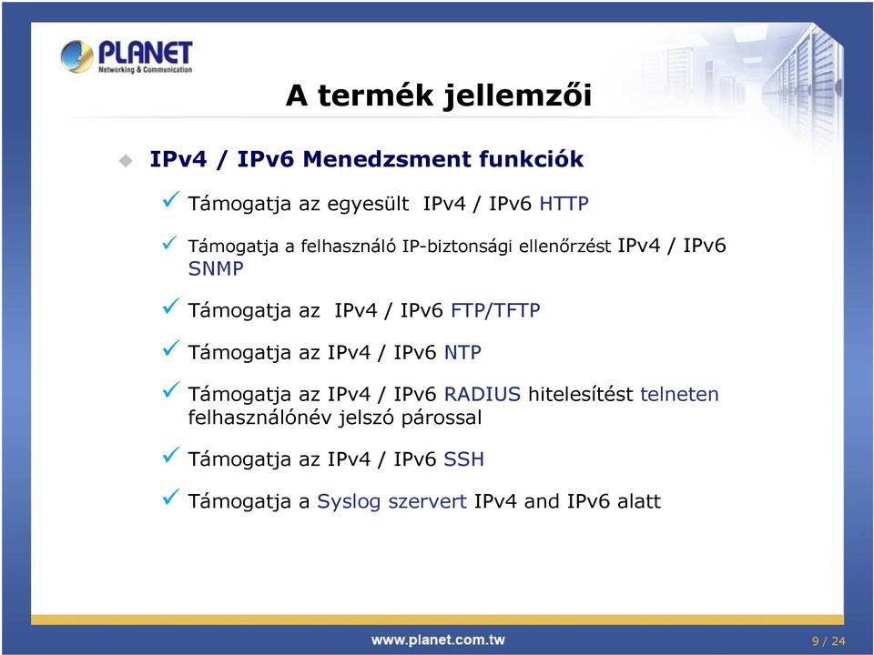 FTP/TFTP Támogatja az IPv4 / IPv6 NTP Támogatja az IPv4 / IPv6 RADIUS hitelesítést telneten