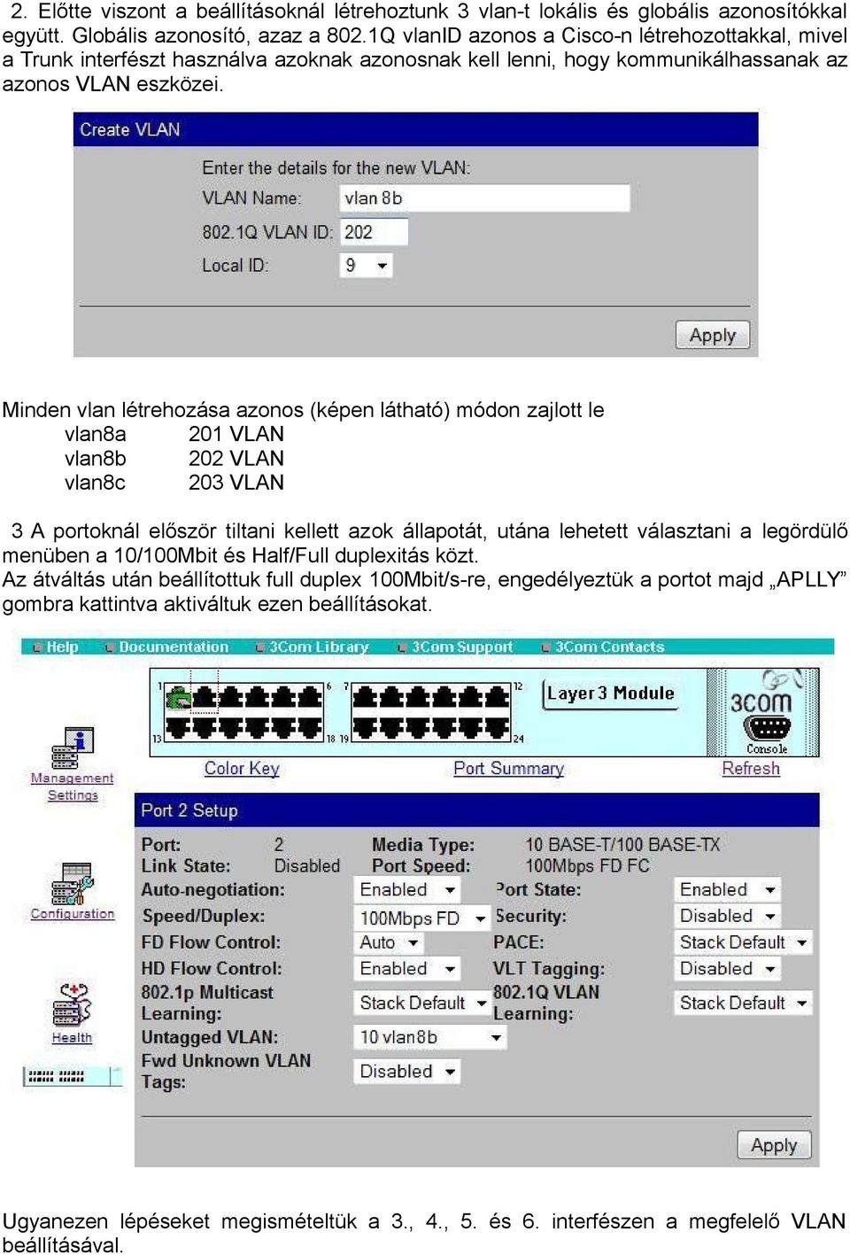 Minden vlan létrehozása azonos (képen látható) módon zajlott le vlan8a 201 VLAN vlan8b 202 VLAN vlan8c 203 VLAN 3 A portoknál először tiltani kellett azok állapotát, utána lehetett választani a