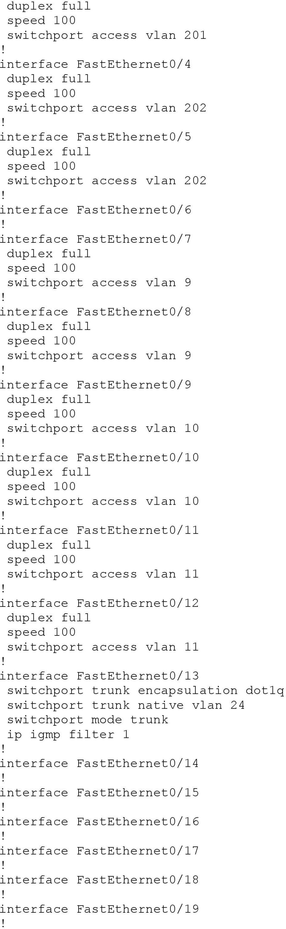 FastEthernet0/11 switchport access vlan 11 interface FastEthernet0/12 switchport access vlan 11 interface FastEthernet0/13 switchport trunk encapsulation dot1q switchport trunk native vlan 24