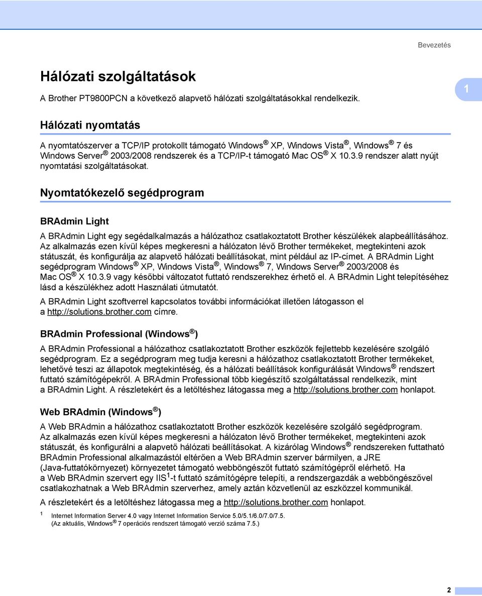 Nyomtatókezelő segédprogram 1 BRAdmin Light 1 A BRAdmin Light egy segédalkalmazás a hálózathoz csatlakoztatott Brother készülékek alapbeállításához.