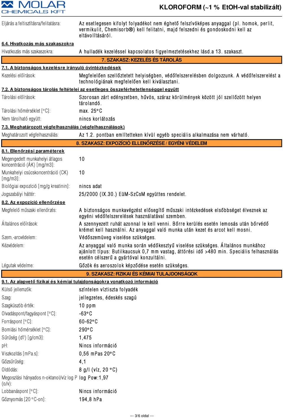 homok, perlit, vermikulit, Chemisorb ) kell felitatni, majd felszedni és gondoskodni kell az eltávolí tásár ól. A hulladék kezeléssel kapcsolatos figyelmeztetésekhez lásd.a 13. szakaszt. 7.