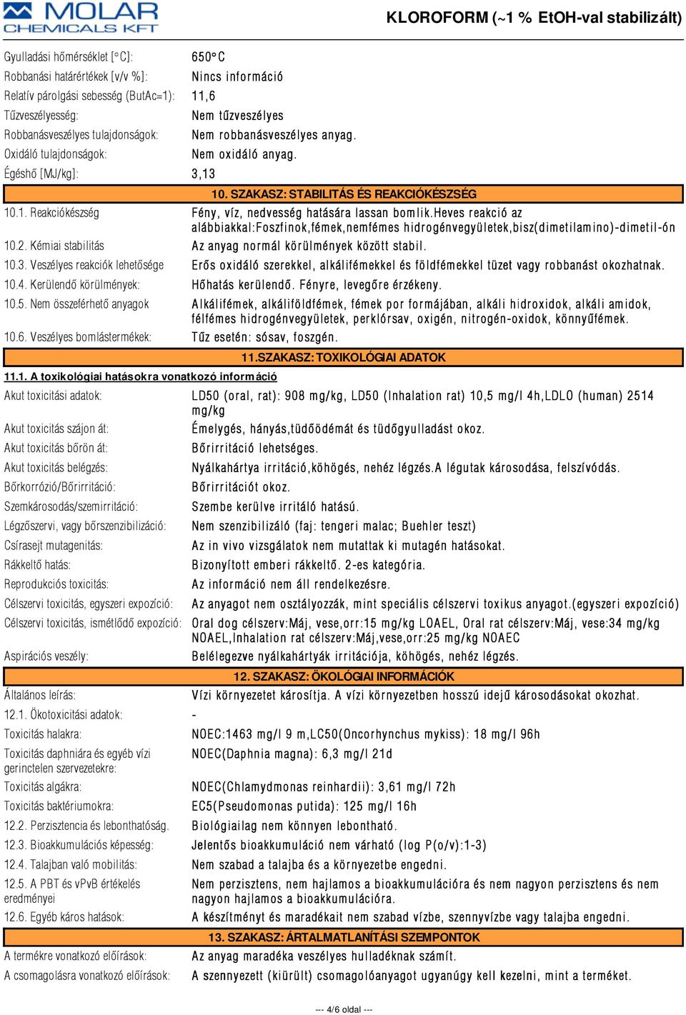 heves reakció az alábbiakkal:foszfinok,fém ek,nemfém es hidr ogénvegyületek,bisz( dimetilam ino)-dimetil-ón 10.2. Kémiai stabilitás Az anyag normál körülmények között stabil. 10.3.