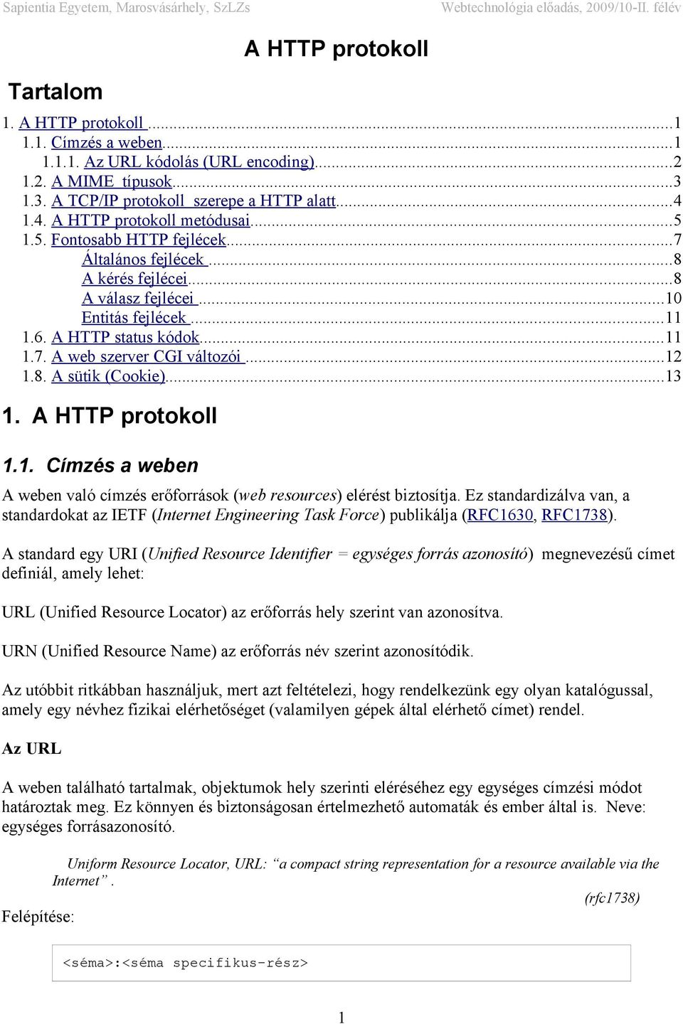 ..12 1.8. A sütik (Cookie)...13 1. A HTTP protokoll 1.1. Címzés a weben A weben való címzés erőforrások (web resources) elérést biztosítja.