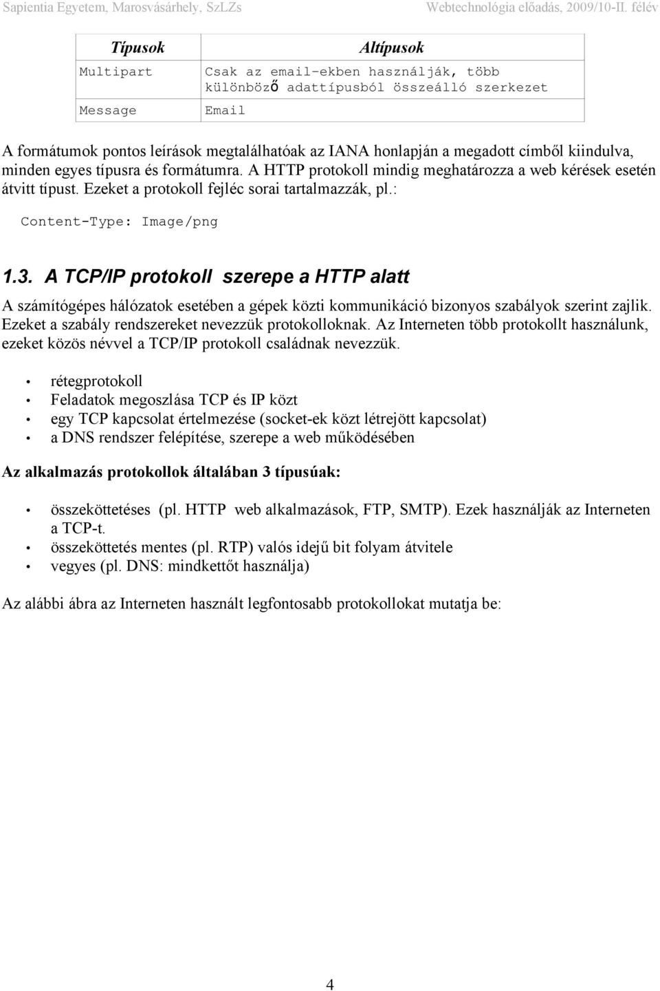 : Content-Type: Image/png 1.3. A TCP/IP protokoll szerepe a HTTP alatt A számítógépes hálózatok esetében a gépek közti kommunikáció bizonyos szabályok szerint zajlik.