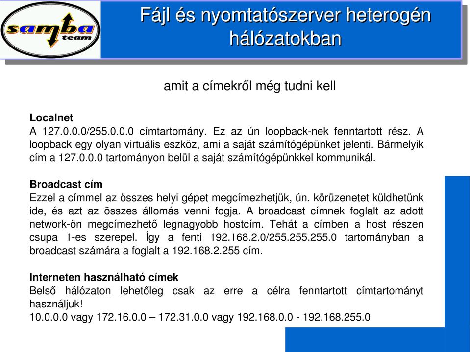 körüzenetetküldhetünk ide, és azt az összes állomás venni fogja. A broadcast címnek foglalt az adott network ön megcímezhető legnagyobb hostcím. Tehát a címben a host részen csupa 1 es szerepel.