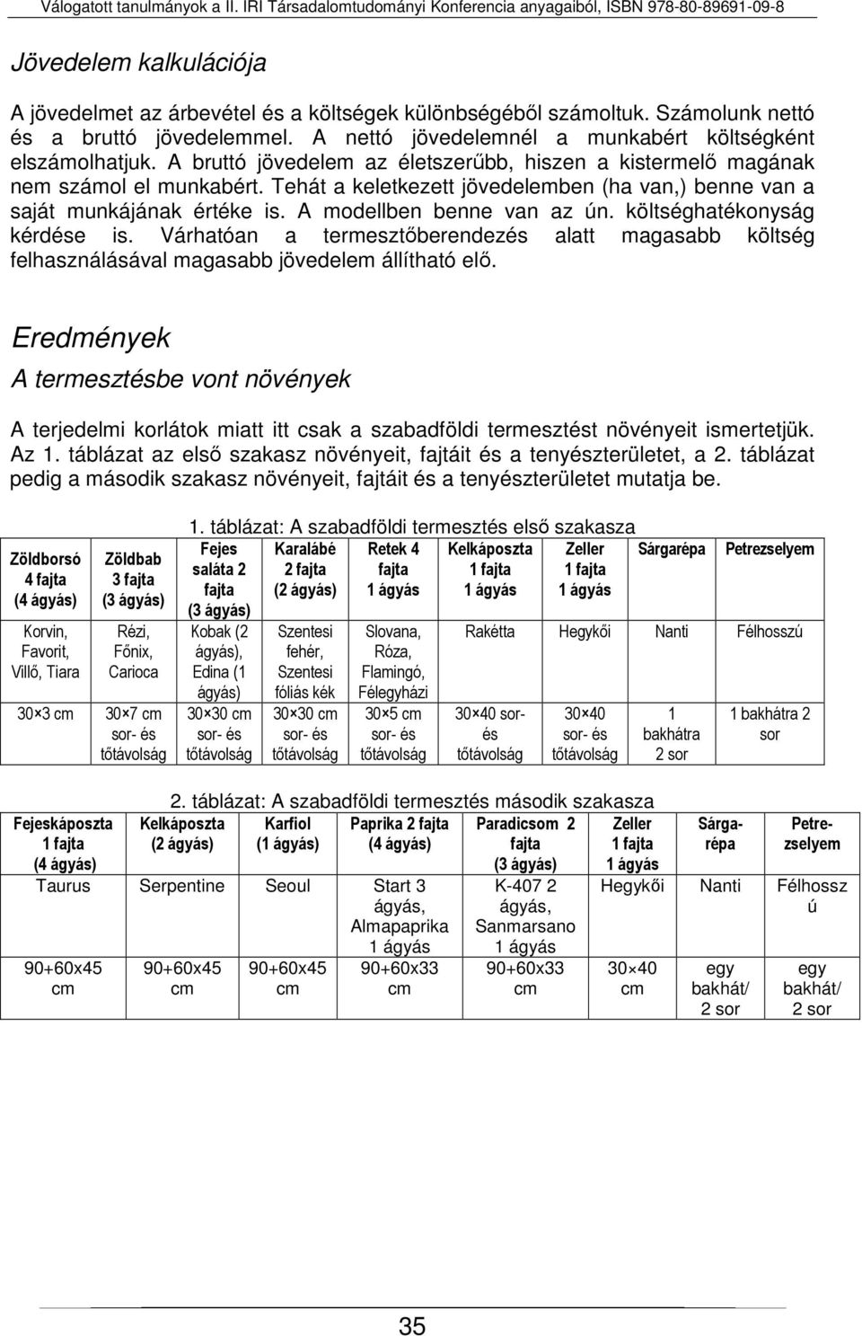 költséghatékonyság kérdése is. Várhatóan a termesztőberendezés alatt magasabb költség felhasználásával magasabb jövedelem állítható elő.