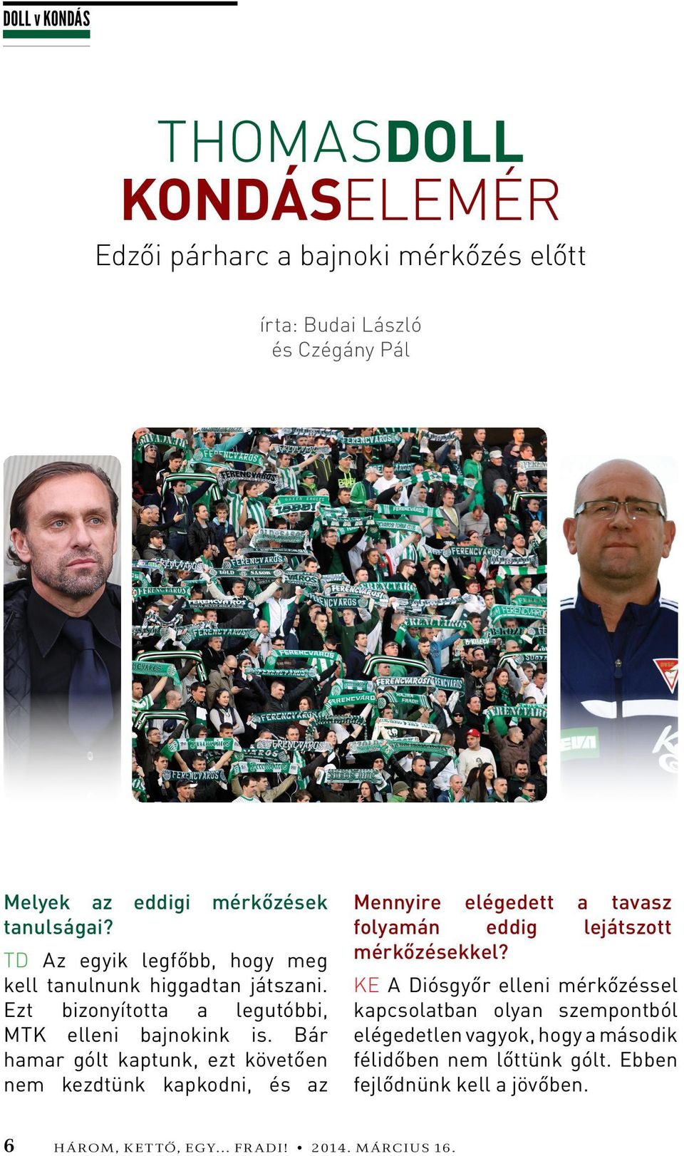 Bár hamar gólt kaptunk, ezt követően nem kezdtünk kapkodni, és az Mennyire elégedett a tavasz folyamán eddig lejátszott mérkőzésekkel?