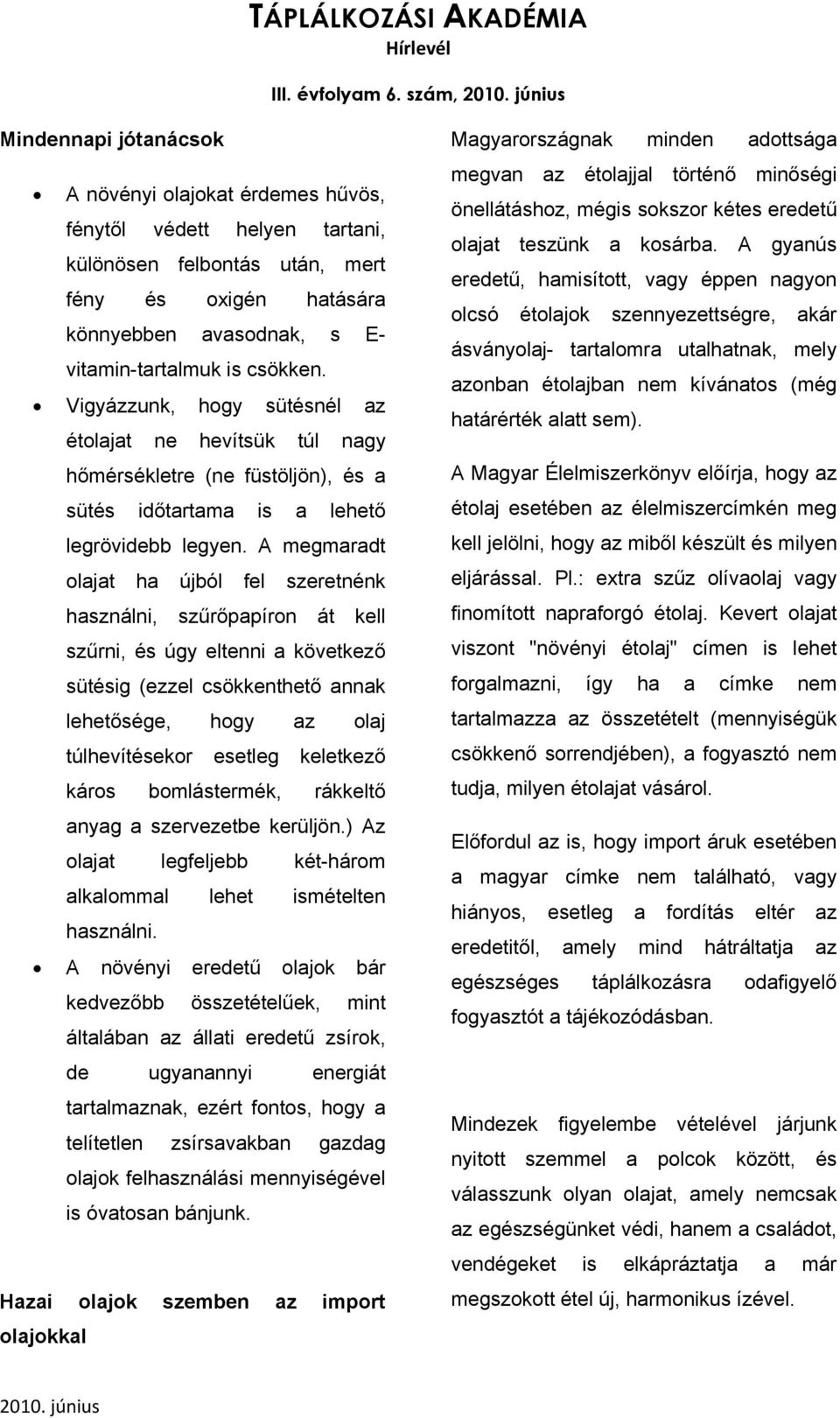 csökken. Vigyázzunk, hogy sütésnél az étolajat ne hevítsük túl nagy hőmérsékletre (ne füstöljön), és a sütés időtartama is a lehető legrövidebb legyen.