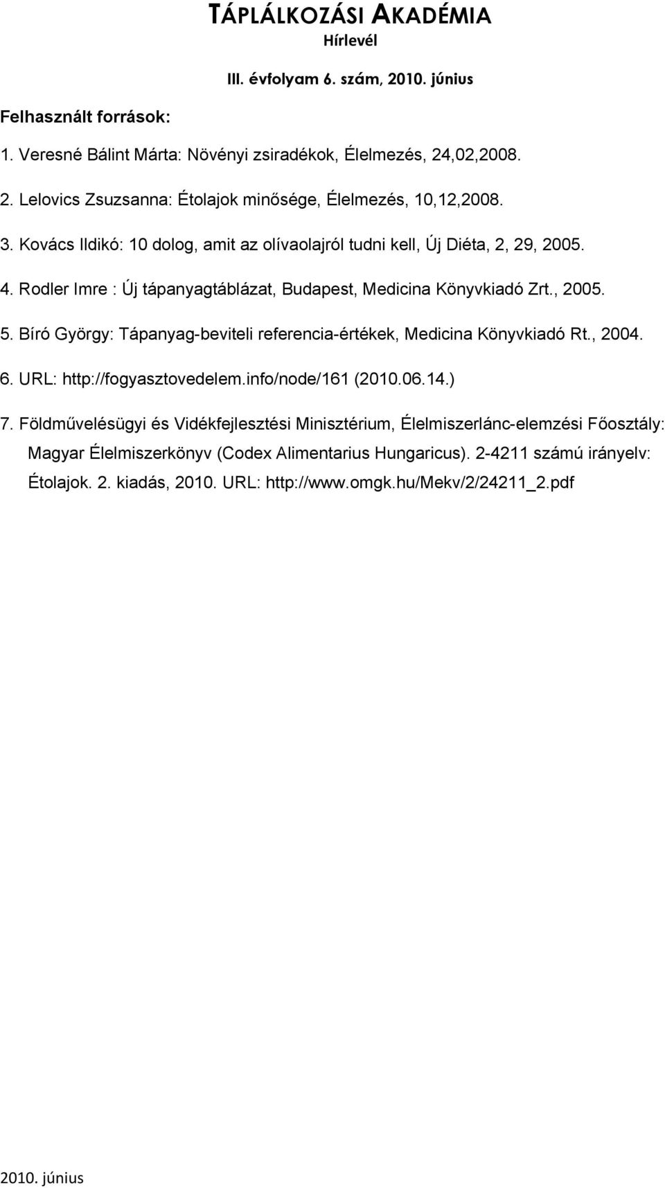 Bíró György: Tápanyag-beviteli referencia-értékek, Medicina Könyvkiadó Rt., 2004. 6. URL: http://fogyasztovedelem.info/node/161 (2010.06.14.) 7.