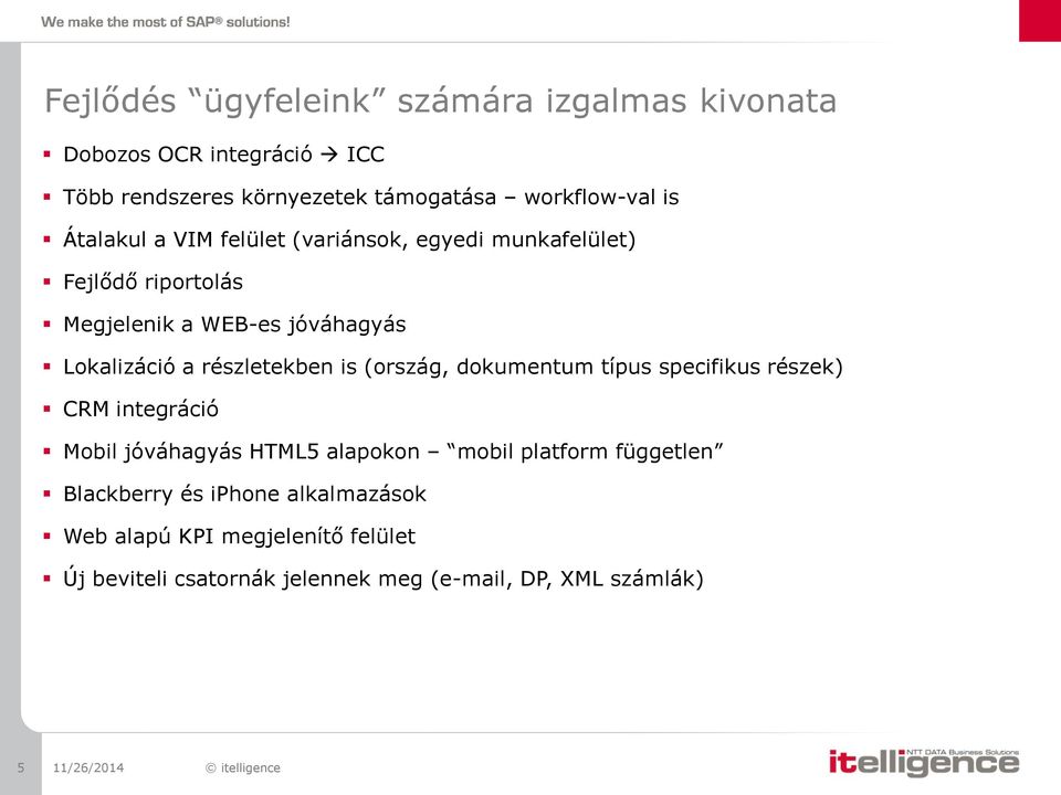 is (ország, dokumentum típus specifikus részek) CRM integráció Mobil jóváhagyás HTML5 alapokon mobil platform független Blackberry és