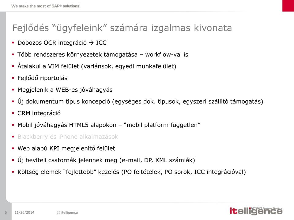 típusok, egyszeri szállító támogatás) CRM integráció Mobil jóváhagyás HTML5 alapokon mobil platform független Blackberry és iphone alkalmazások Web alapú