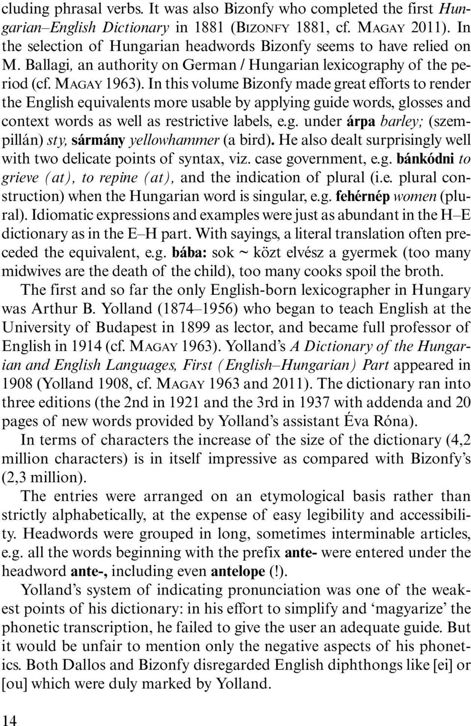 In this volume Bizonfy made great efforts to render the English equivalents more usable by applying guide words, glosses and context words as well as restrictive labels, e.g. under árpa barley; (szempillán) sty, sármány yellowhammer (a bird).