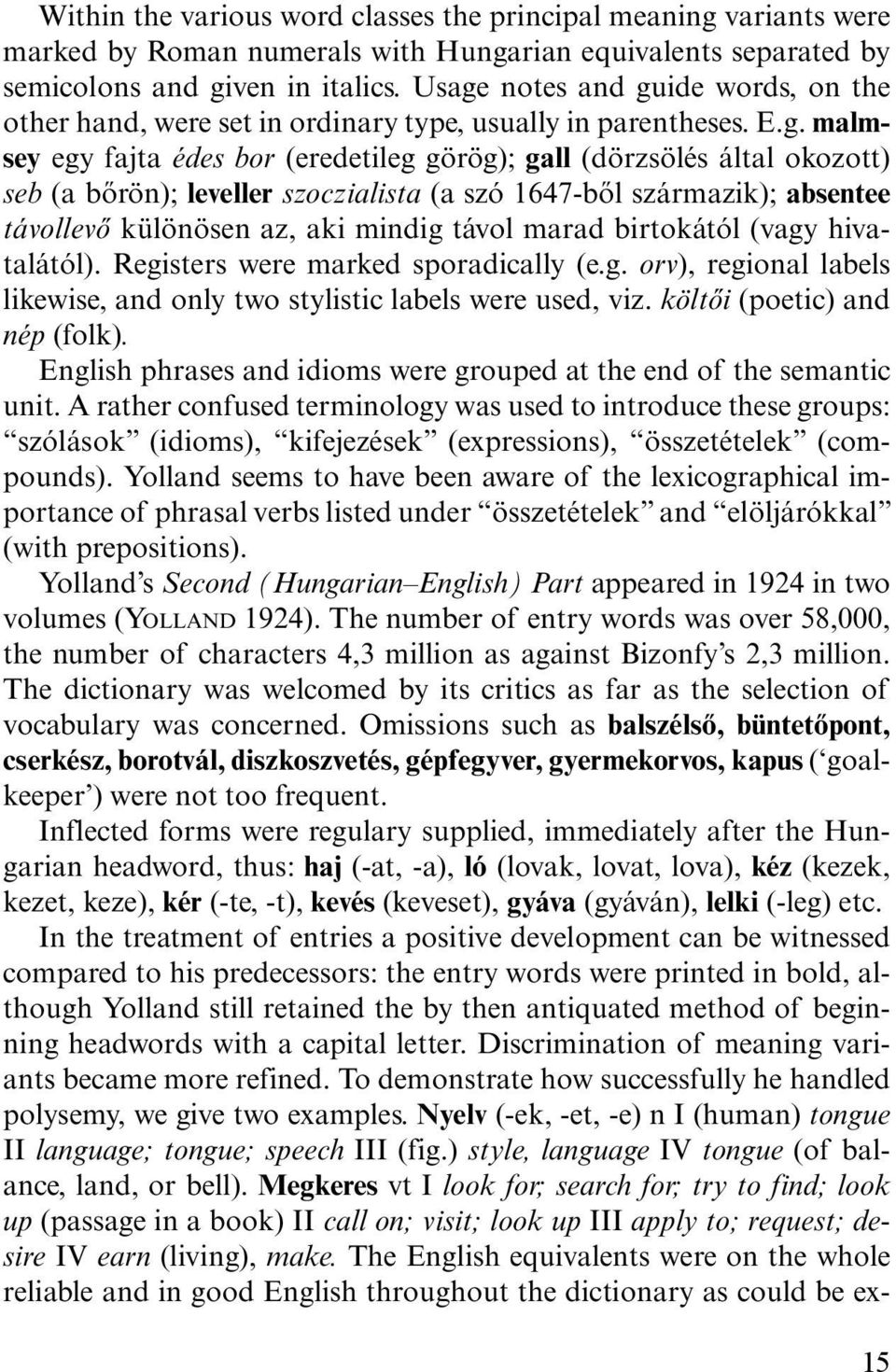leveller szoczialista (a szó 1647-ből származik); absentee távollevő különösen az, aki mindig távol marad birtokától (vagy hivatalától). Registers were marked sporadically (e.g. orv), regional labels likewise, and only two stylistic labels were used, viz.