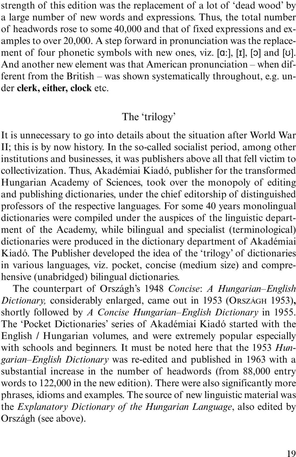 A step forward in pronunciation was the replacement of four phonetic symbols with new ones, viz. [ :], [ ], [ ] and [ ].