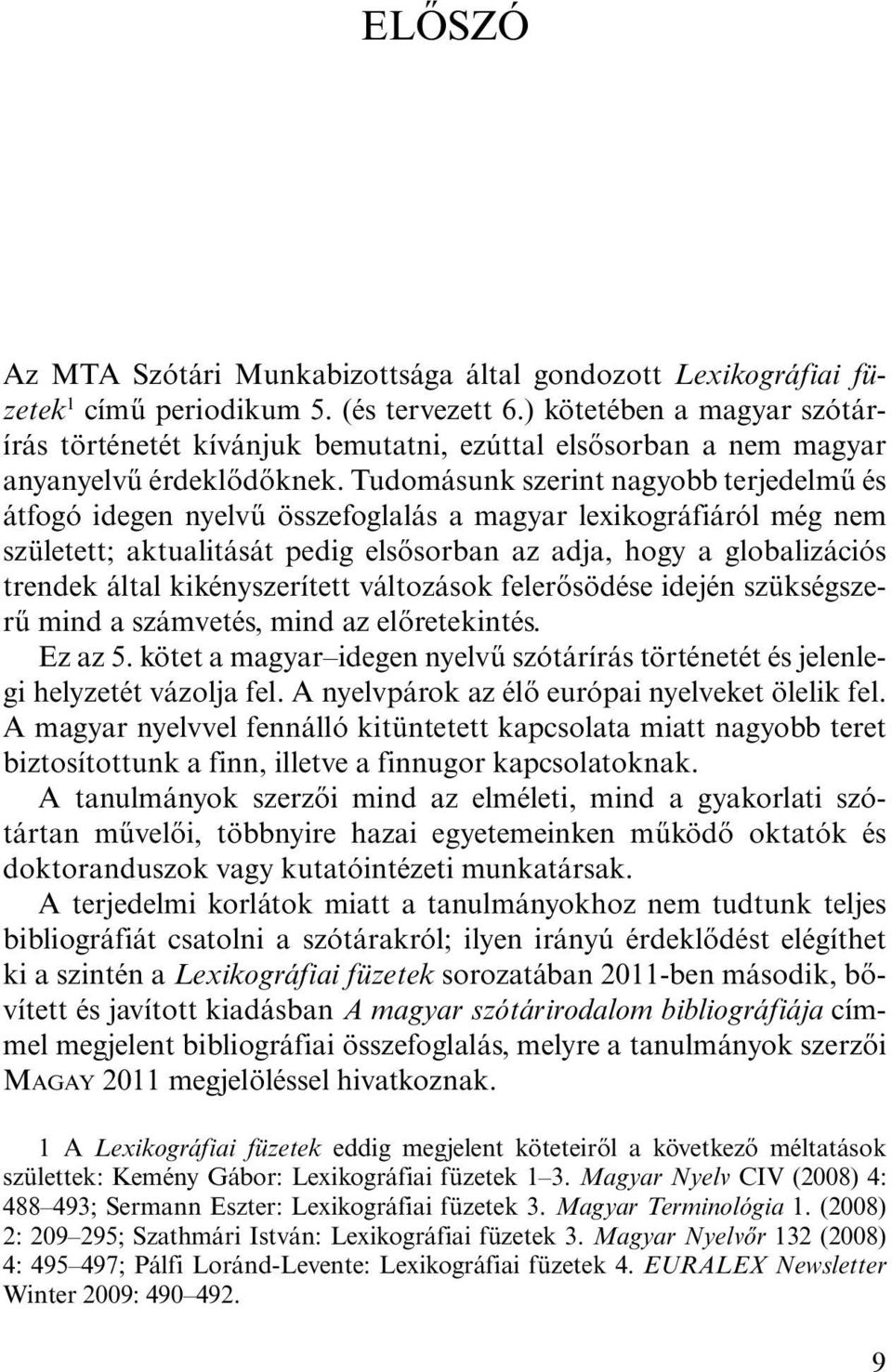 Tudomásunk szerint nagyobb terjedelmű és átfogó idegen nyelvű összefoglalás a magyar lexikográfiáról még nem született; aktualitását pedig elsősorban az adja, hogy a globalizációs trendek által
