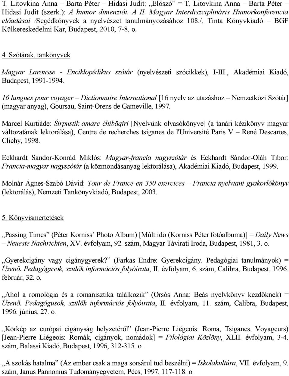 Szótárak, tankönyvek Magyar Larousse - Enciklopédikus szótár (nyelvészeti szócikkek), I-III., Akadémiai Kiadó, Budapest, 1991-1994.