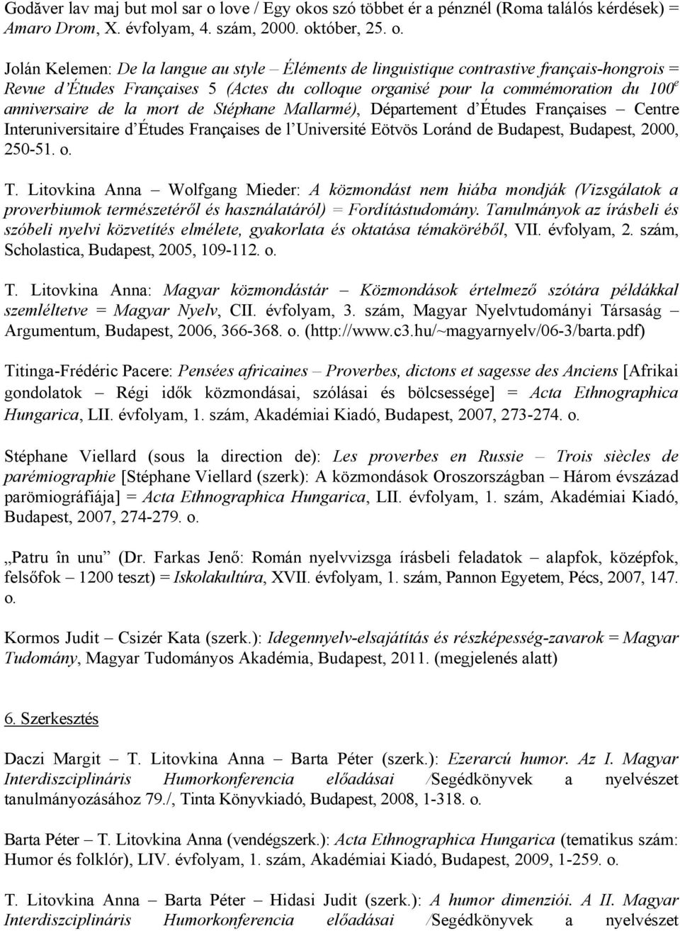 os szó többet ér a pénznél (Roma találós kérdések) = Amaro Drom, X. évfolyam, 4. szám, 2000. ok