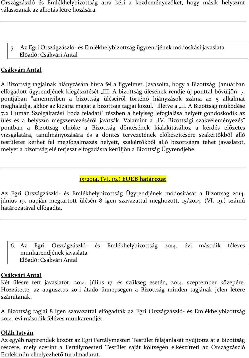 Javasolta, hogy a Bizottság januárban elfogadott ügyrendjének kiegészítését III. A bizottság ülésének rendje új ponttal bővüljön: 7.