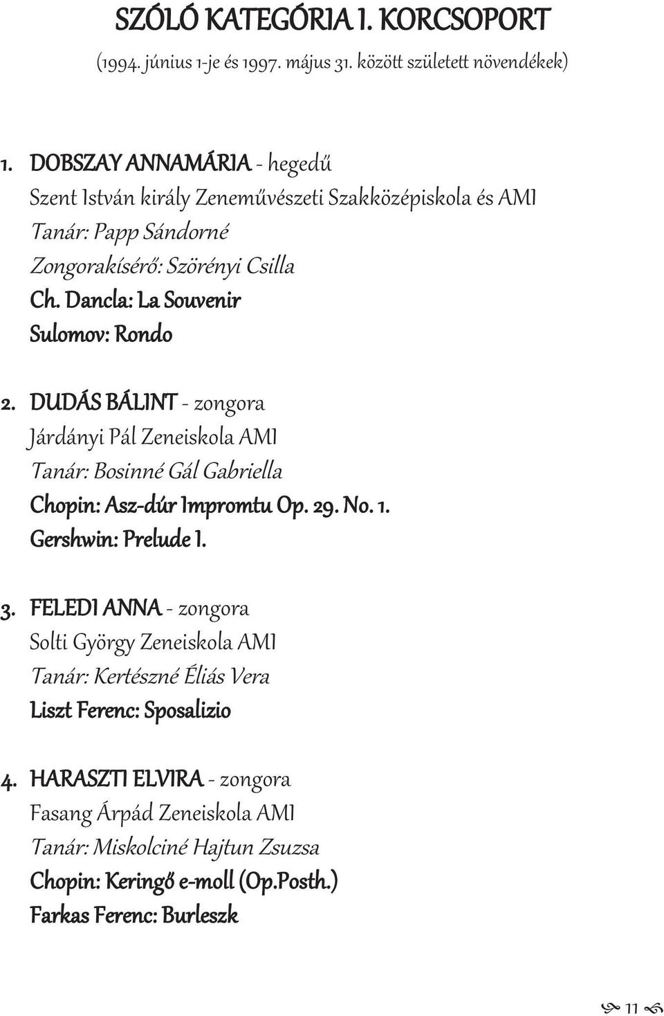 Dancla: La Souvenir Sulomov: Rondo 2. DUDÁS BÁLINT - zongora Járdányi Pál Zeneiskola AMI Tanár: Bosinné Gál Gabriella Chopin: Asz-dúr Impromtu Op. 29. No. 1.