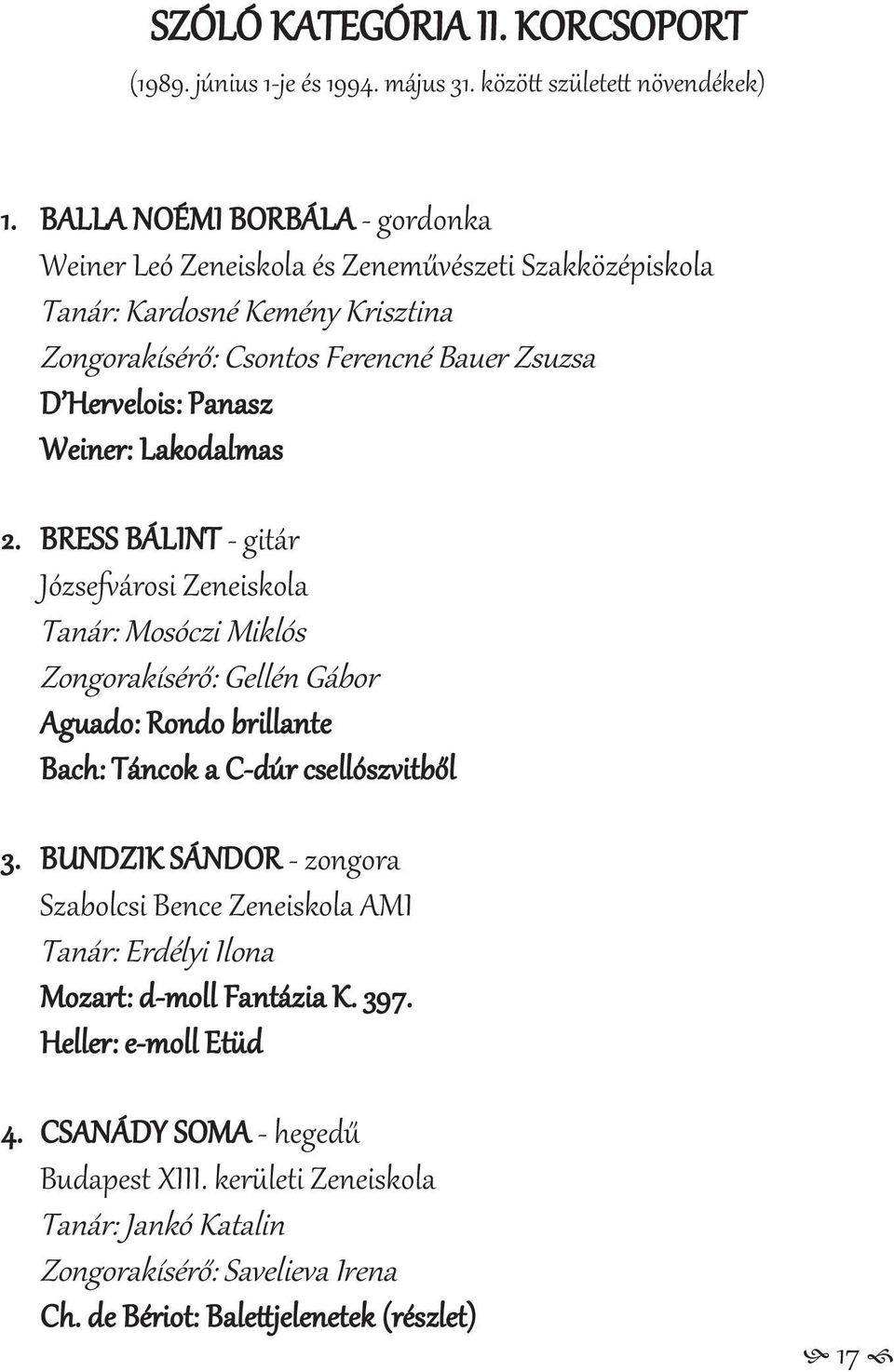 BRESS BÁLINT - gitár Józsefvárosi Zeneiskola Tanár: Mosóczi Miklós Zongorakísérő: Gellén Gábor Aguado: Rondo brillante Bach: Táncok a C-dúr csellószvitből 3.