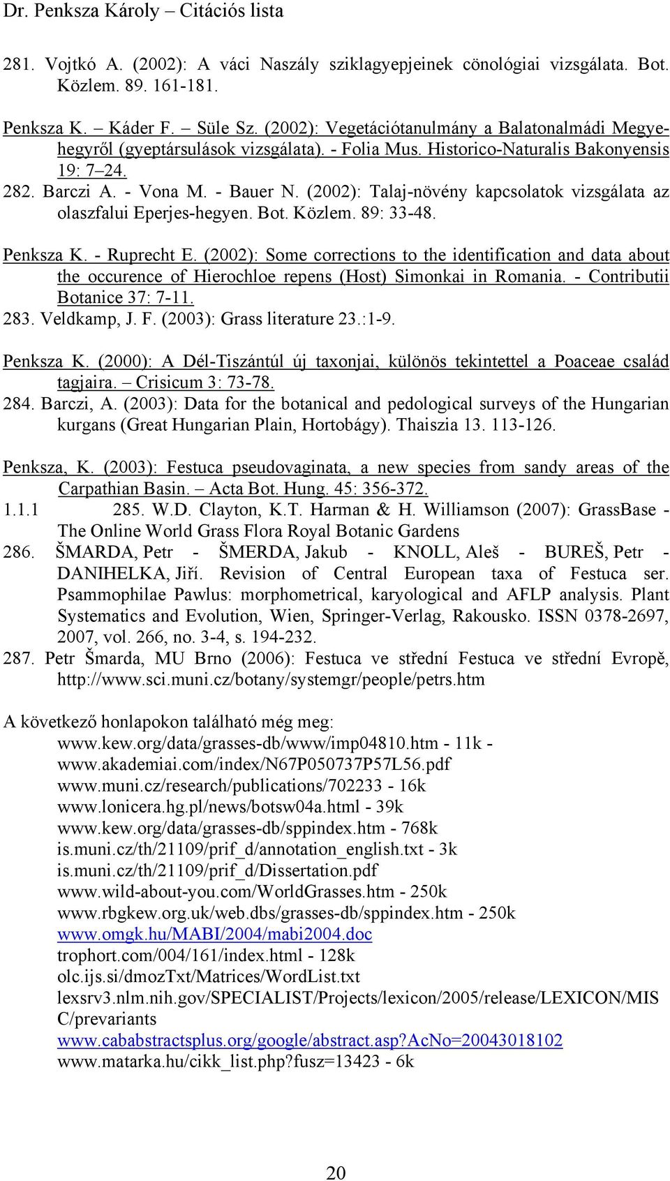 (2002): Talaj-növény kapcsolatok vizsgálata az olaszfalui Eperjes-hegyen. Bot. Közlem. 89: 33-48. Penksza K. - Ruprecht E.