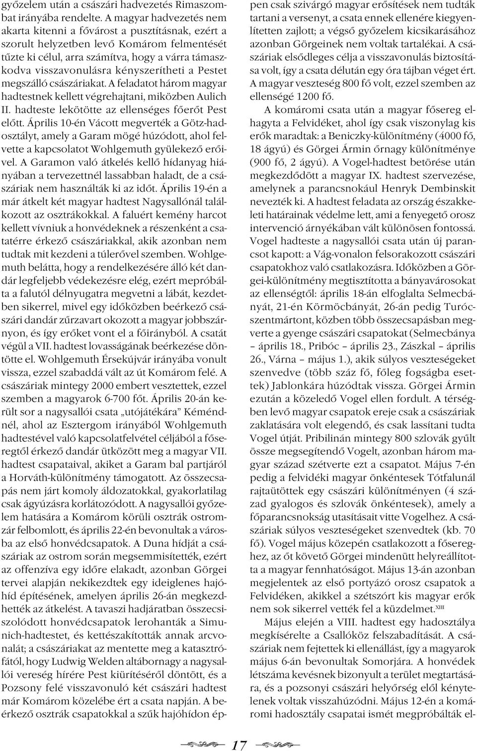 kényszerítheti a Pestet megszálló császáriakat. A feladatot három magyar hadtestnek kellett végrehajtani, miközben Aulich II. hadteste lekötötte az ellenséges főerőt Pest előtt.