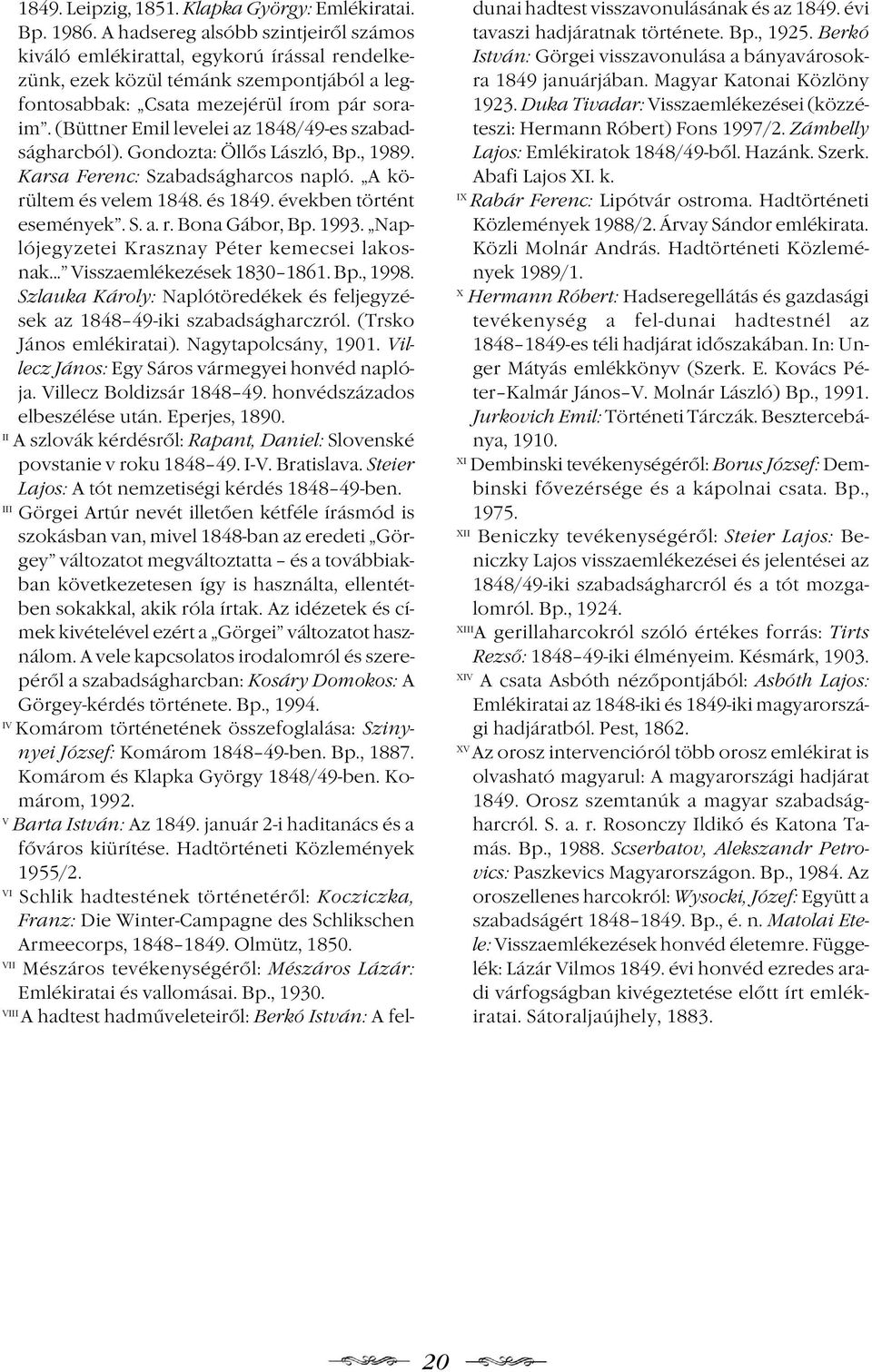 (Büttner Emil levelei az 1848/49-es szabadságharcból). Gondozta: Öllős László, Bp., 1989. Karsa Ferenc: Szabadságharcos napló. A körültem és velem 1848. és 1849. években történt események. S. a. r.