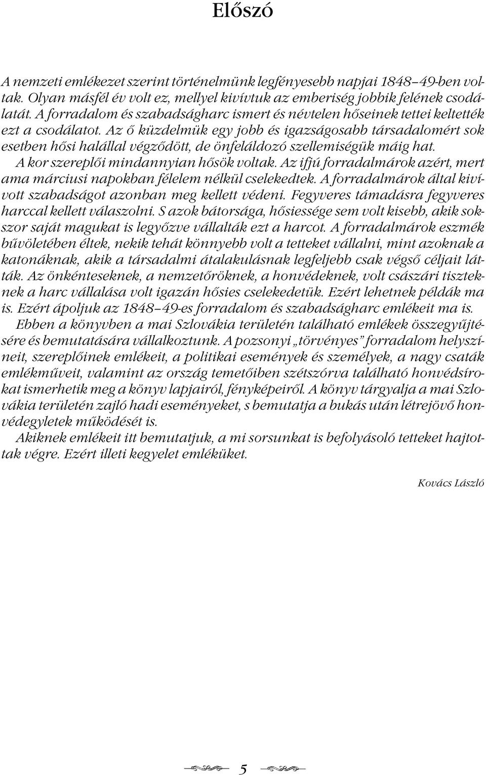 Az ő küzdelmük egy jobb és igazságosabb társadalomért sok esetben hősi halállal végződött, de önfeláldozó szellemiségük máig hat. A kor szereplői mindannyian hősök voltak.