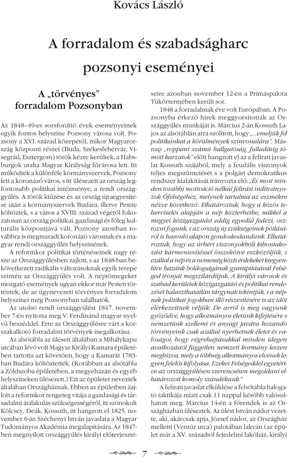 Itt működtek a különféle kormányszervek, Pozsony lett a koronázó város, s itt ülésezett az ország legfontosabb politikai intézménye, a rendi országgyűlés.