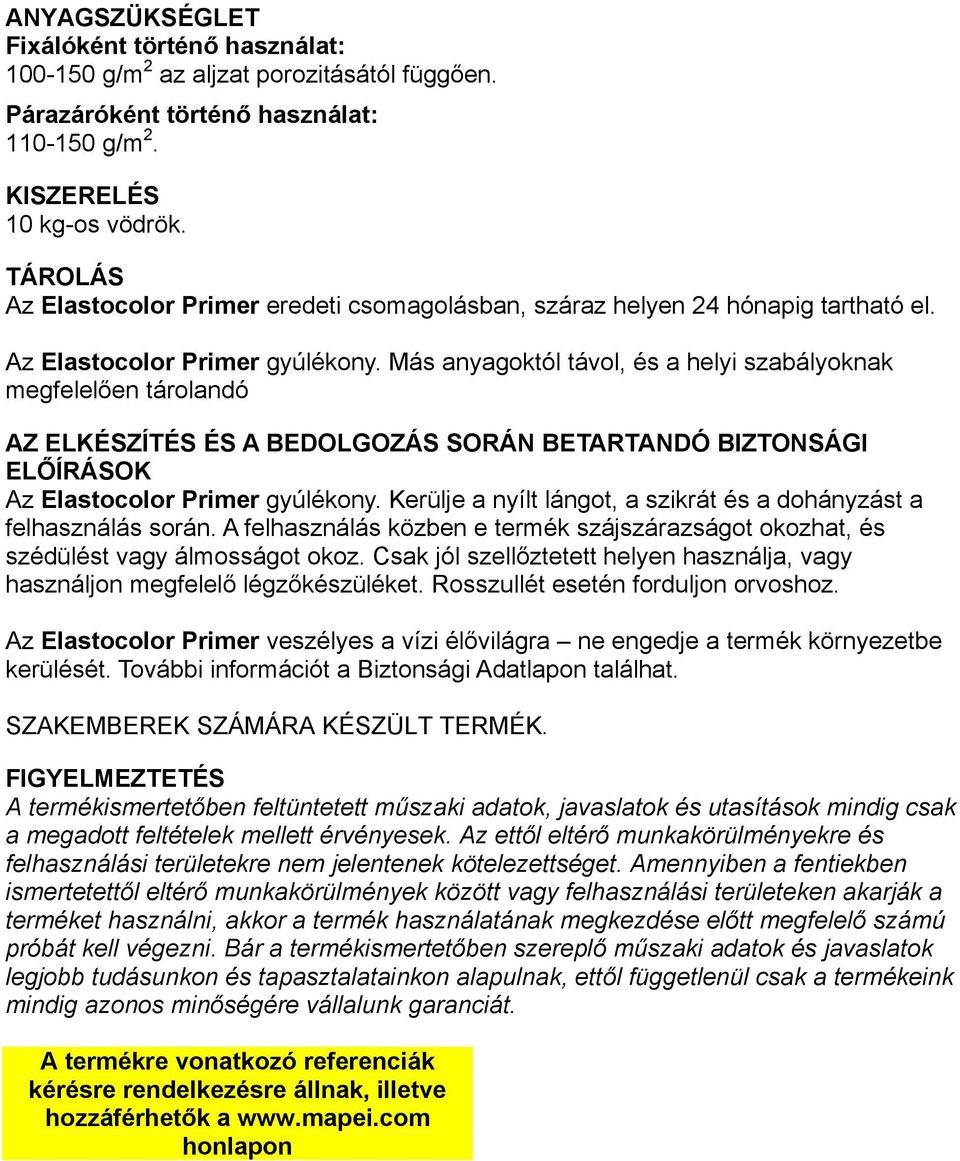 Más anyagoktól távol, és a helyi szabályoknak megfelelően tárolandó AZ ELKÉSZÍTÉS ÉS A BEDOLGOZÁS SORÁN BETARTANDÓ BIZTONSÁGI ELŐÍRÁSOK Az Elastocolor Primer gyúlékony.