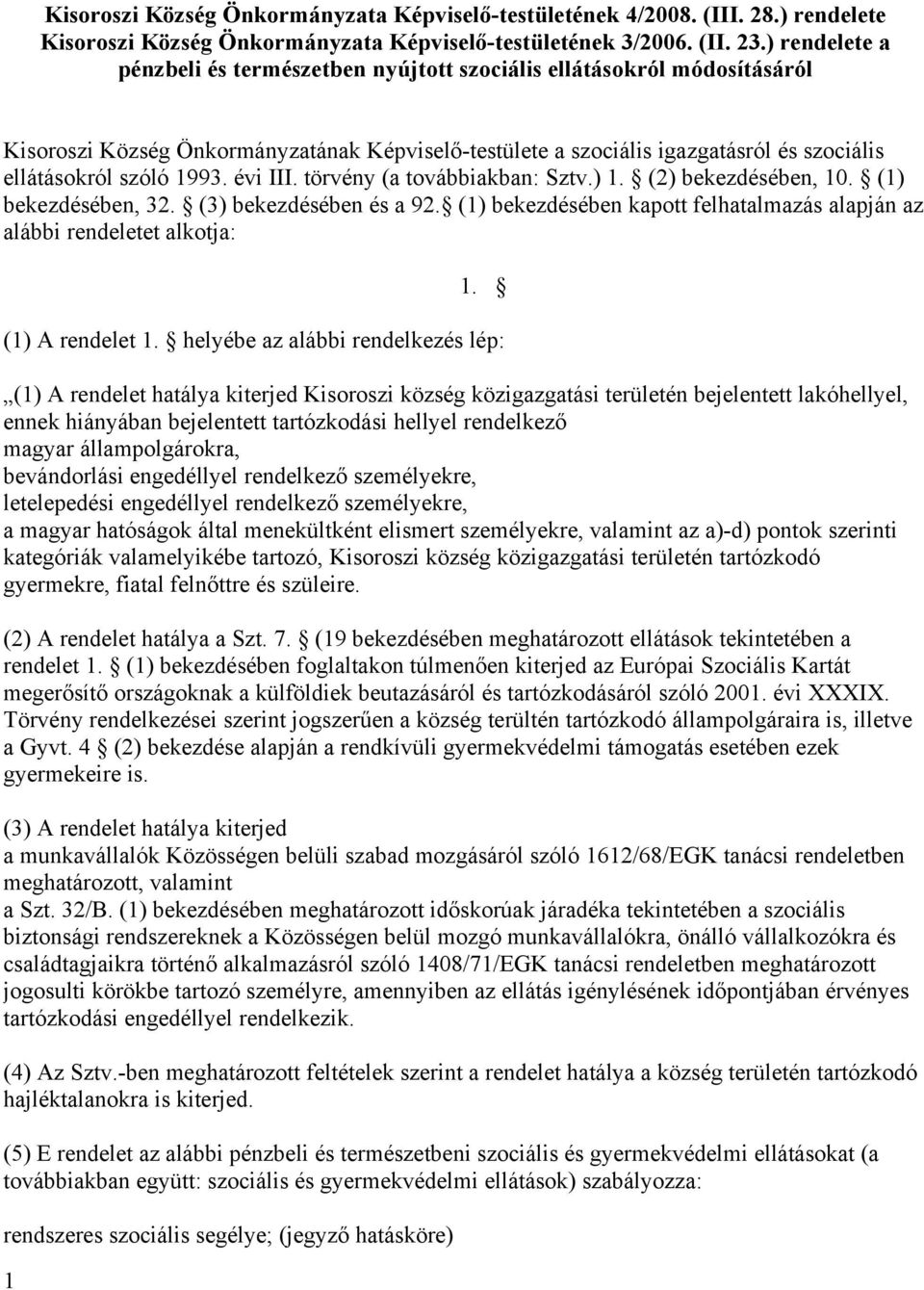 1993. évi III. törvény (a továbbiakban: Sztv.) 1. (2) bekezdésében, 10. (1) bekezdésében, 32. (3) bekezdésében és a 92. (1) bekezdésében kapott felhatalmazás alapján az alábbi rendeletet alkotja: 1 1.