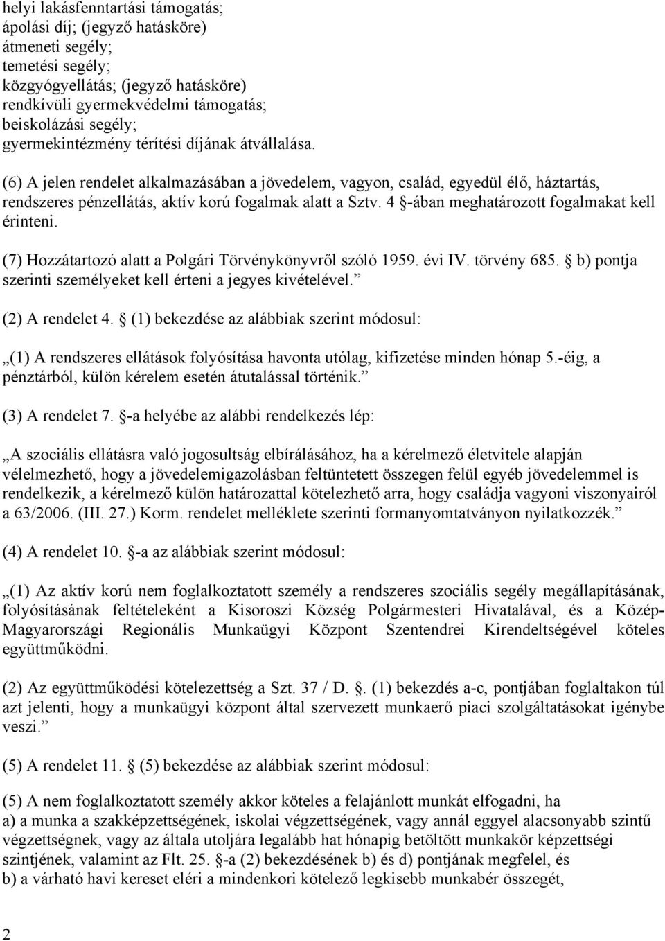 4 -ában meghatározott fogalmakat kell érinteni. (7) Hozzátartozó alatt a Polgári Törvénykönyvről szóló 1959. évi IV. törvény 685. b) pontja szerinti személyeket kell érteni a jegyes kivételével.