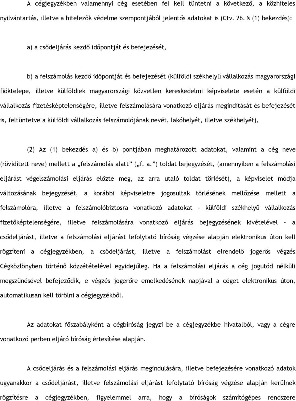 magyarországi közvetlen kereskedelmi képviselete esetén a külföldi vállalkozás fizetésképtelenségére, illetve felszámolására vonatkozó eljárás megindítását és befejezését is, feltüntetve a külföldi