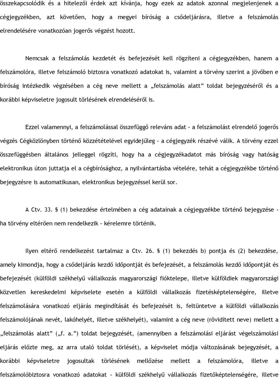 Nemcsak a felszámolás kezdetét és befejezését kell rögzíteni a cégjegyzékben, hanem a felszámolóra, illetve felszámoló biztosra vonatkozó adatokat is, valamint a törvény szerint a jövőben e bíróság