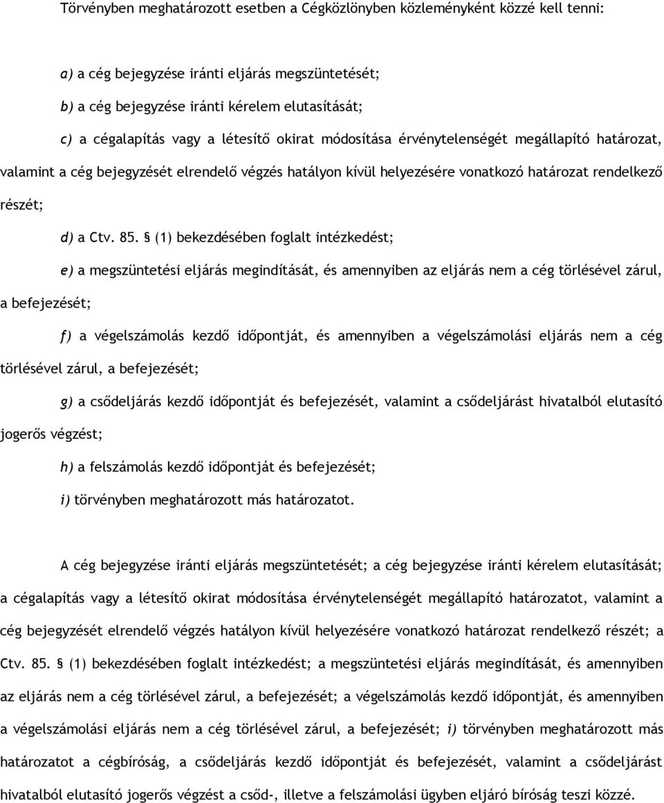 (1) bekezdésében foglalt intézkedést; e) a megszüntetési eljárás megindítását, és amennyiben az eljárás nem a cég törlésével zárul, a befejezését; f) a végelszámolás kezdő időpontját, és amennyiben a